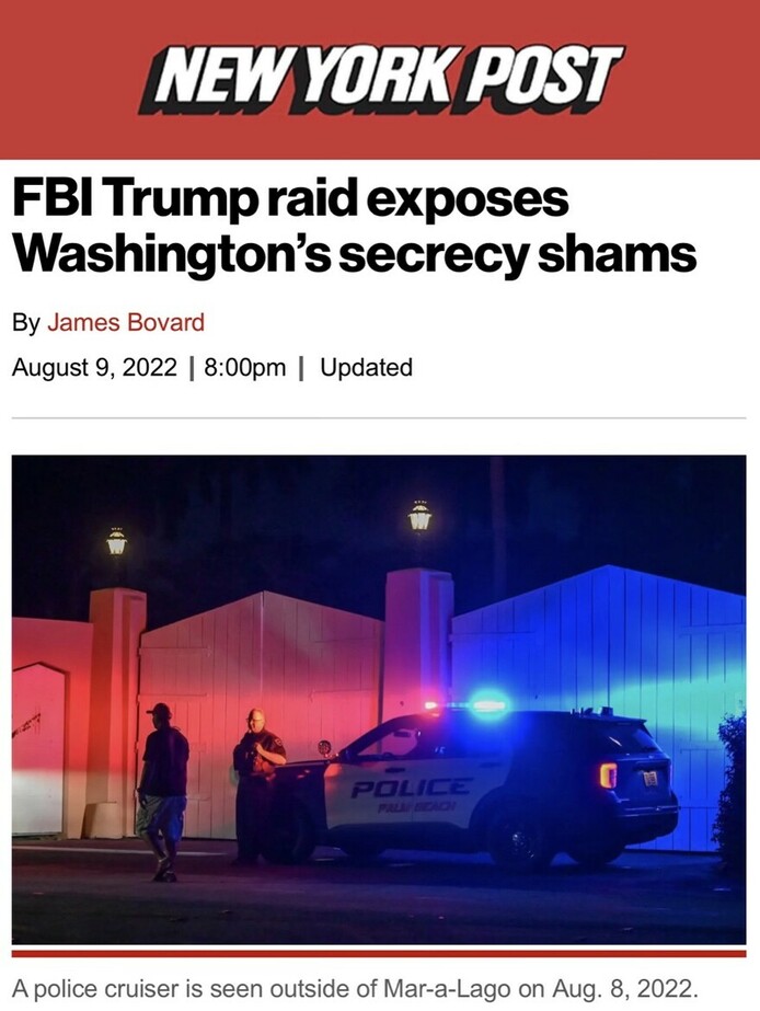 New York Post headline reads "FBI Trump raid exposes Washington's secrecy shams." Below, a timestamp shows the article was posted by James Bovard on August 9, 2022 at 8:00pm and later updated. An image beneath the headline displays a police cruiser with flashing lights outside of Mar-a-Lago on August 8, 2022, with one police officer and another person visible near the cruiser.