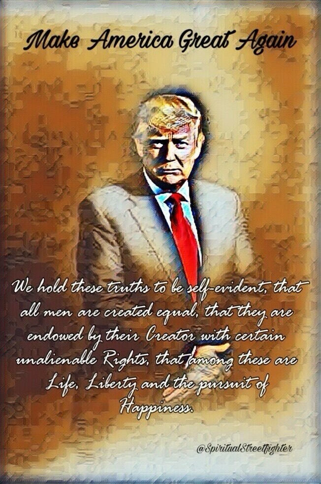 "Make America Great Again" text at the top, a person in a suit and red tie in the center, background with a beige and brown texture, Declaration of Independence quote in the middle: "We hold these truths to be self-evident, that all men are created equal, that they are endowed by their Creator with certain unalienable Rights, that among these are Life, Liberty and the pursuit of Happiness." "@SpiritualStreetfighter" at the bottom right.