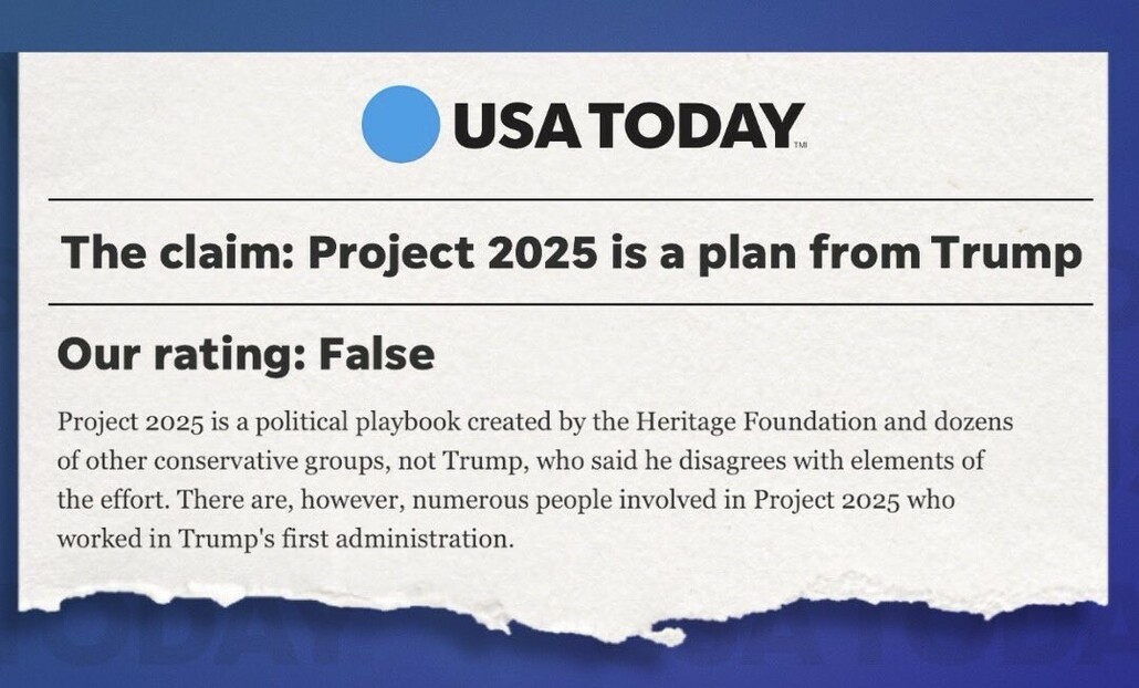 USA Today fact-check with a false rating for the claim that Project 2025 is a plan from Trump. The fact-check clarifies that Project 2025 is created by the Heritage Foundation and other conservative groups, not Trump, who disagrees with elements of the effort. It notes that many involved in Project 2025 worked in Trump's first administration.