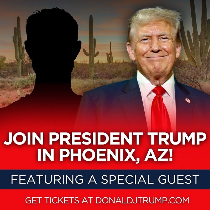 "Join President Trump in Phoenix, AZ! Featuring a special guest. Get tickets at donaldjtrump.com." Image shows a smiling former President Trump against a desert landscape with silhouettes of cacti and an unknown special guest.
