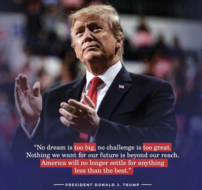 President Donald Trump standing and clapping with an audience in the background. Overlaid text reads, "No dream is too big, no challenge is too great. Nothing we want for our future is beyond our reach. America will no longer settle for anything less than the best."