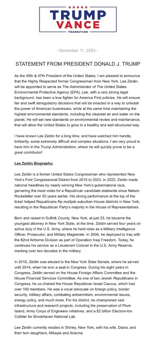 Statement from President Donald J. Trump dated November 11, 2024, announcing the appointment of former Congressman Lee Zeldin as Administrator of the United States Environmental Protection Agency (EPA). It highlights Zeldin's background, legal expertise, and commitment to America First policies, as well as a biography detailing his career, military service, and achievements in Congress. The document emphasizes his roles in the U.S. Army, political accomplishments, and personal information. The top of the document features a "Trump Vance Transition" header.