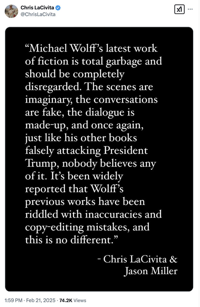Tweet by Chris LaCivita featuring a critical statement about Michael Wolff's latest work, labeling it as "total garbage" and "completely disregarded." The quote claims the scenes are imaginary, conversations fake, and dialogue made-up, comparing it to Wolff’s past works that allegedly falsely attack President Trump and contain inaccuracies and copy-editing mistakes. The statement is attributed to Chris LaCivita and Jason Miller. The post includes engagement metrics: 74.2K views, timestamped 1:59 PM, Feb 21, 2025.